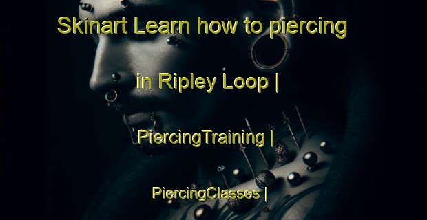 Skinart Learn how to piercing in Ripley Loop | PiercingTraining | PiercingClasses | SkinartTraining-Canada